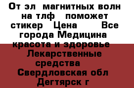 От эл. магнитных волн на тлф – поможет стикер › Цена ­ 1 - Все города Медицина, красота и здоровье » Лекарственные средства   . Свердловская обл.,Дегтярск г.